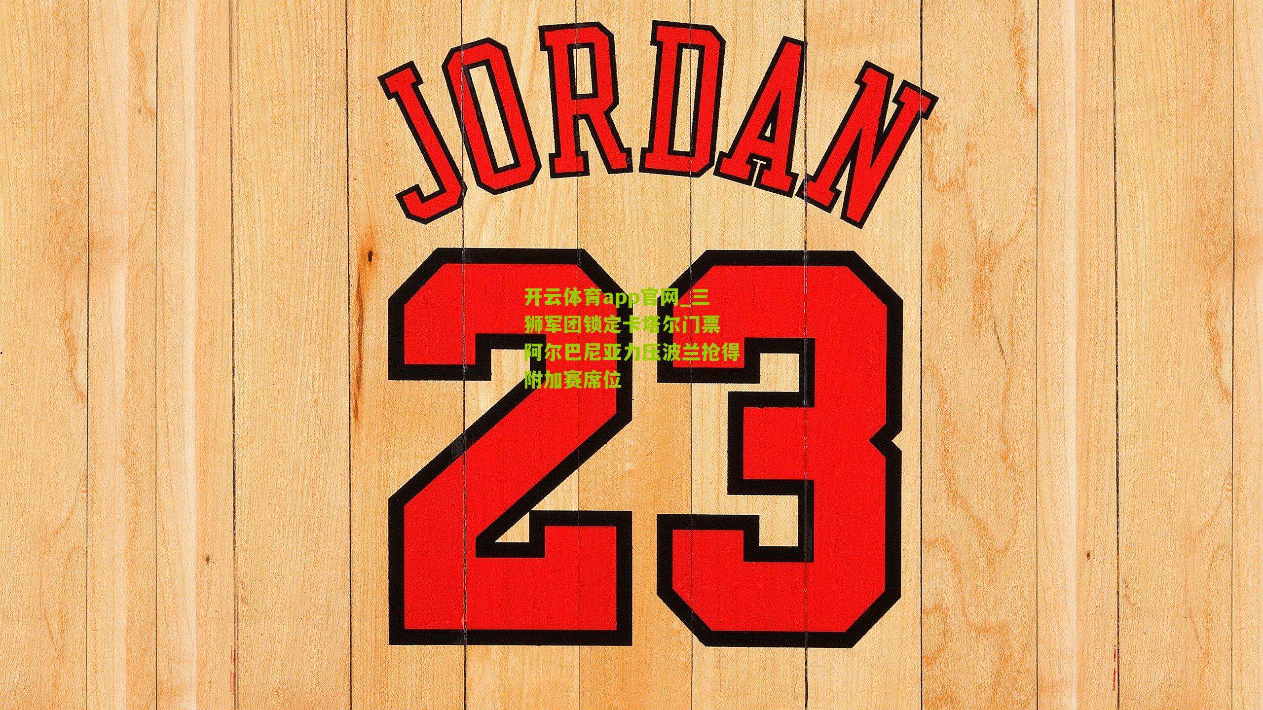 开云体育app官网_三狮军团锁定卡塔尔门票 阿尔巴尼亚力压波兰抢得附加赛席位