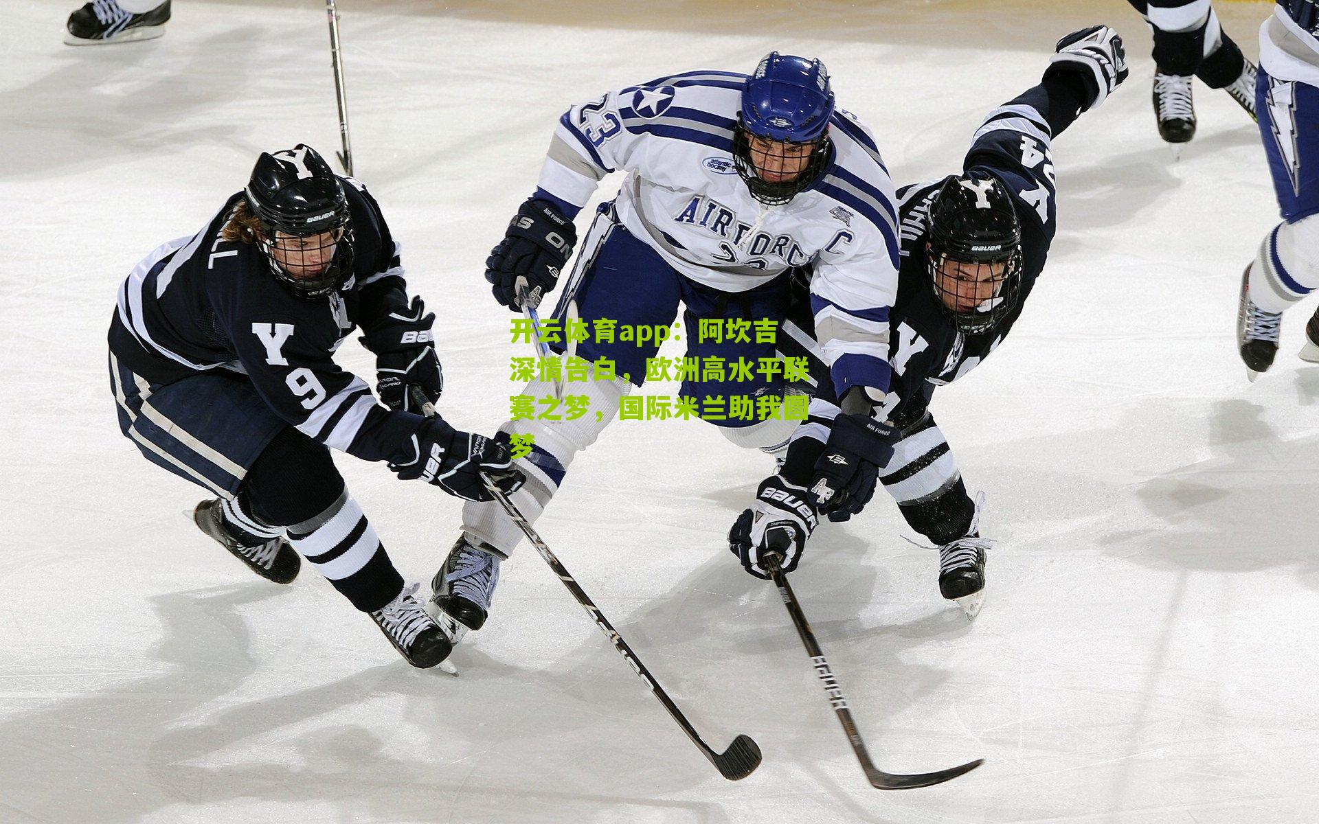 开云体育app：阿坎吉深情告白，欧洲高水平联赛之梦，国际米兰助我圆梦