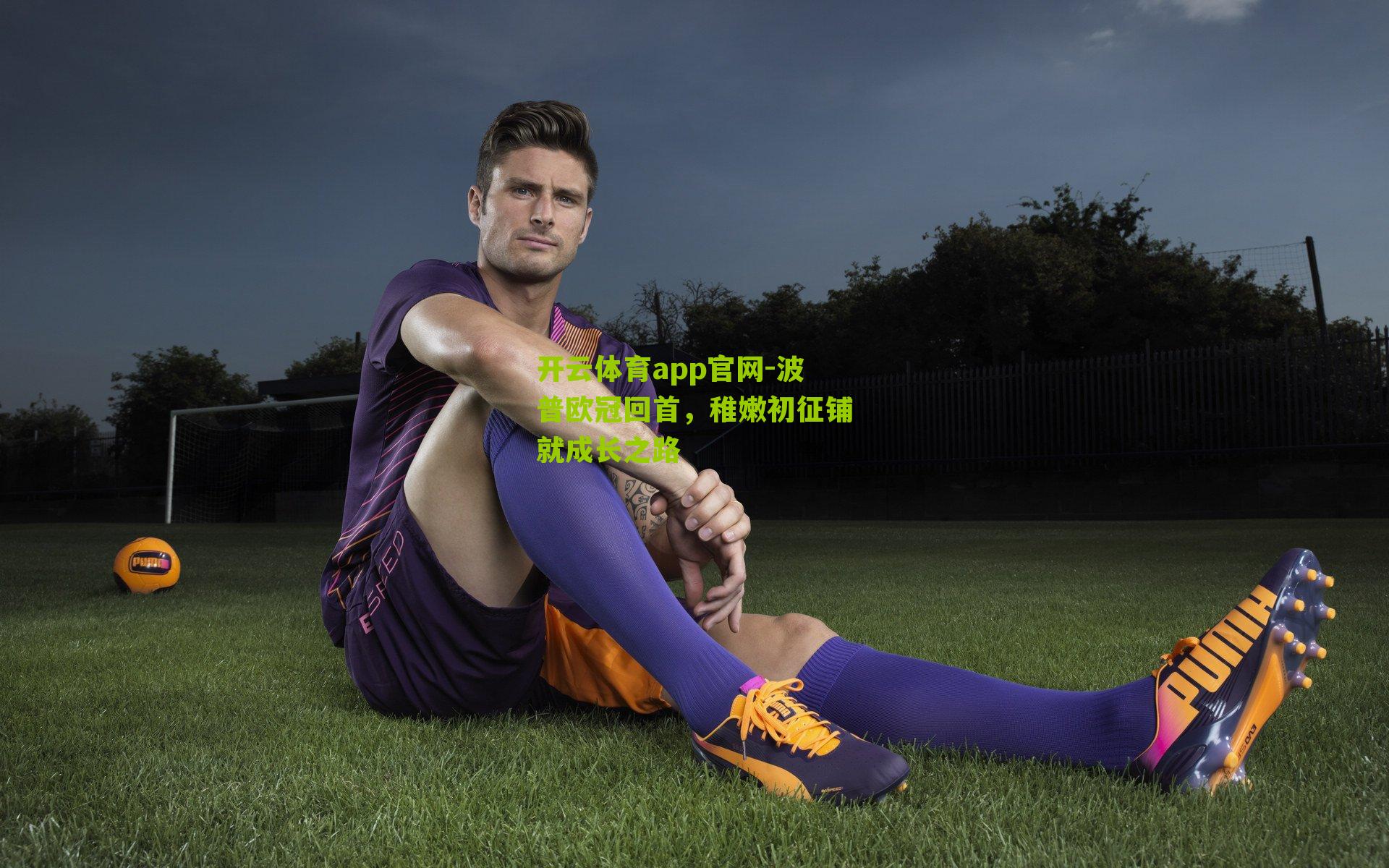 开云体育app官网-波普欧冠回首，稚嫩初征铺就成长之路