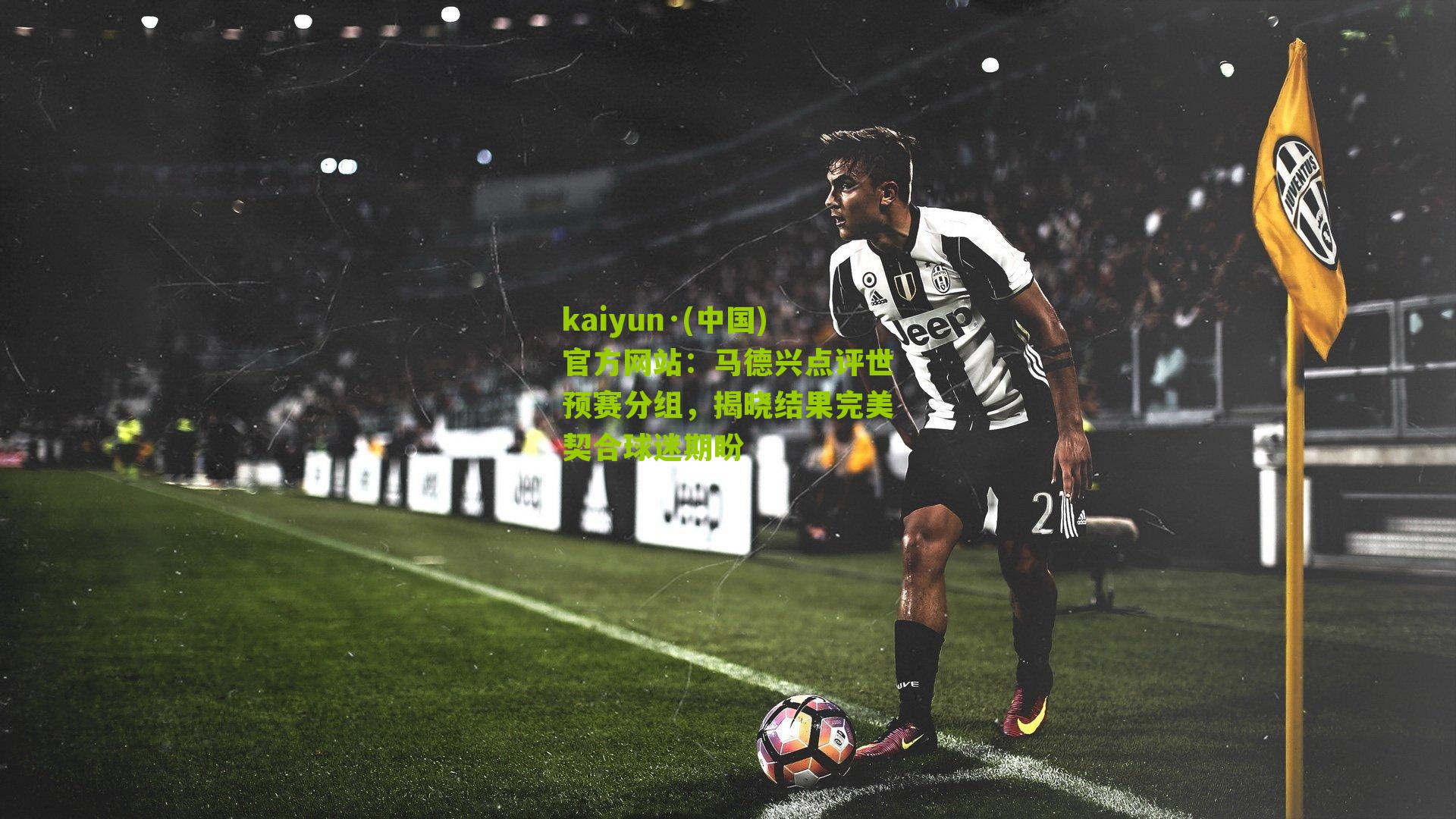 kaiyun·(中国)官方网站：马德兴点评世预赛分组，揭晓结果完美契合球迷期盼