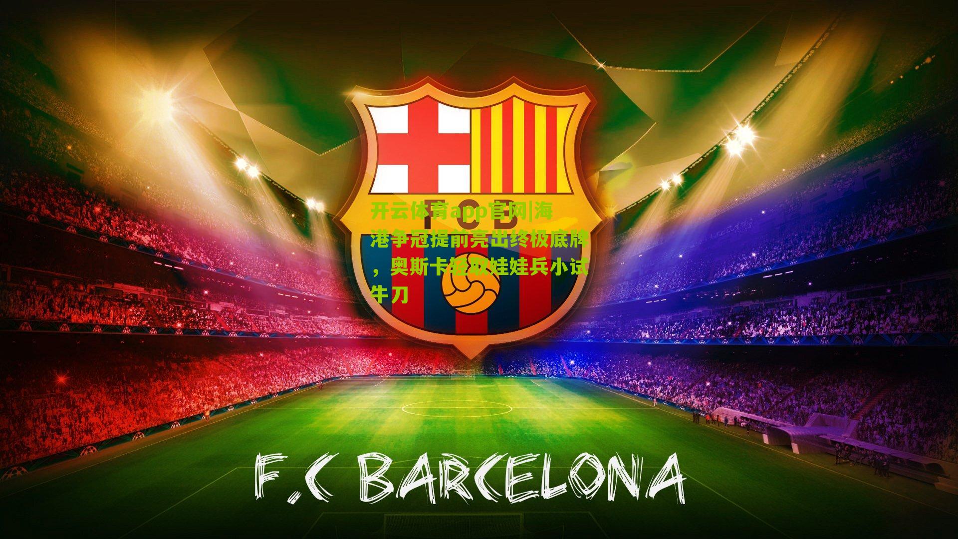 开云体育app官网|海港争冠提前亮出终极底牌，奥斯卡轻取娃娃兵小试牛刀