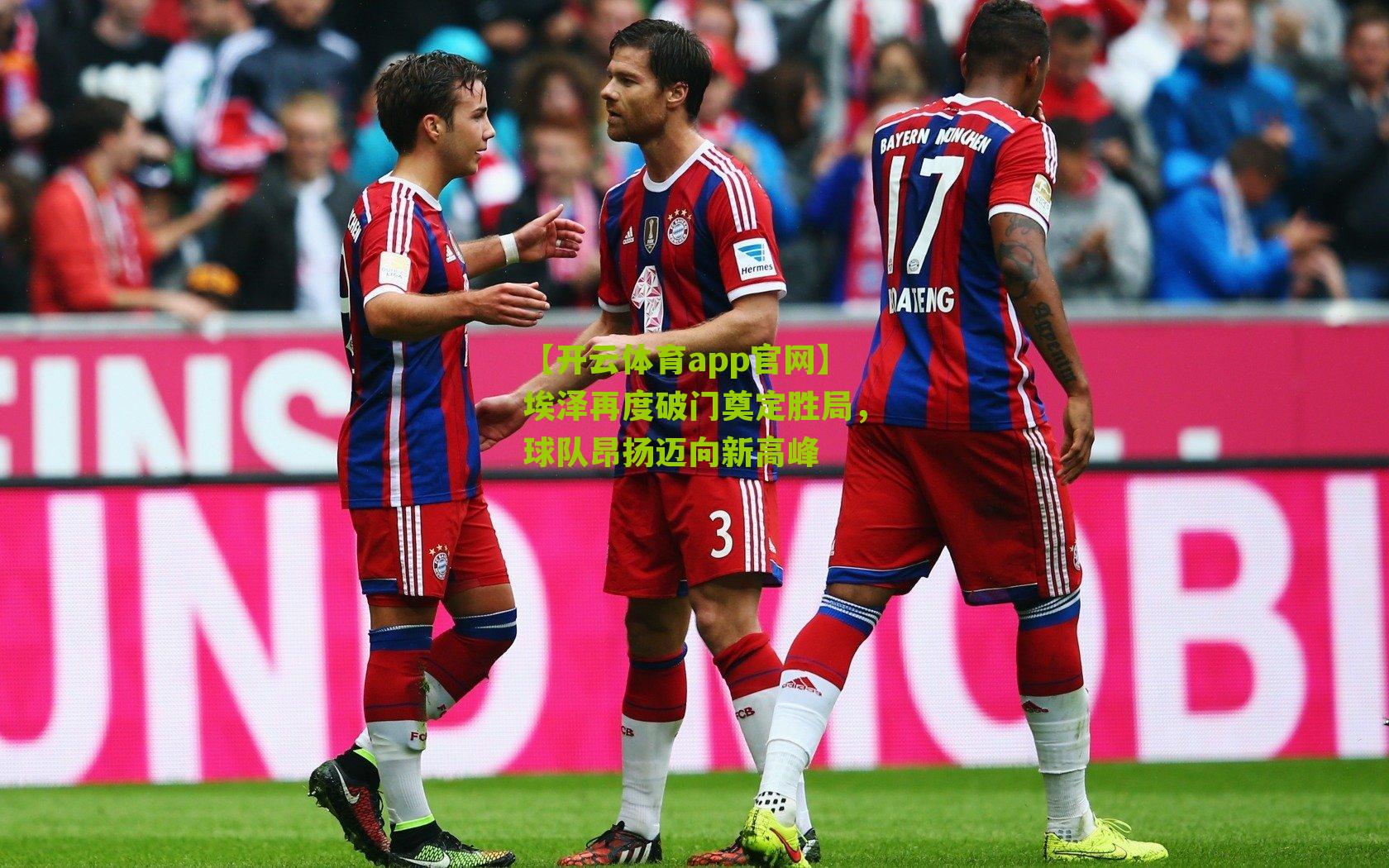 埃泽再度破门奠定胜局，球队昂扬迈向新高峰