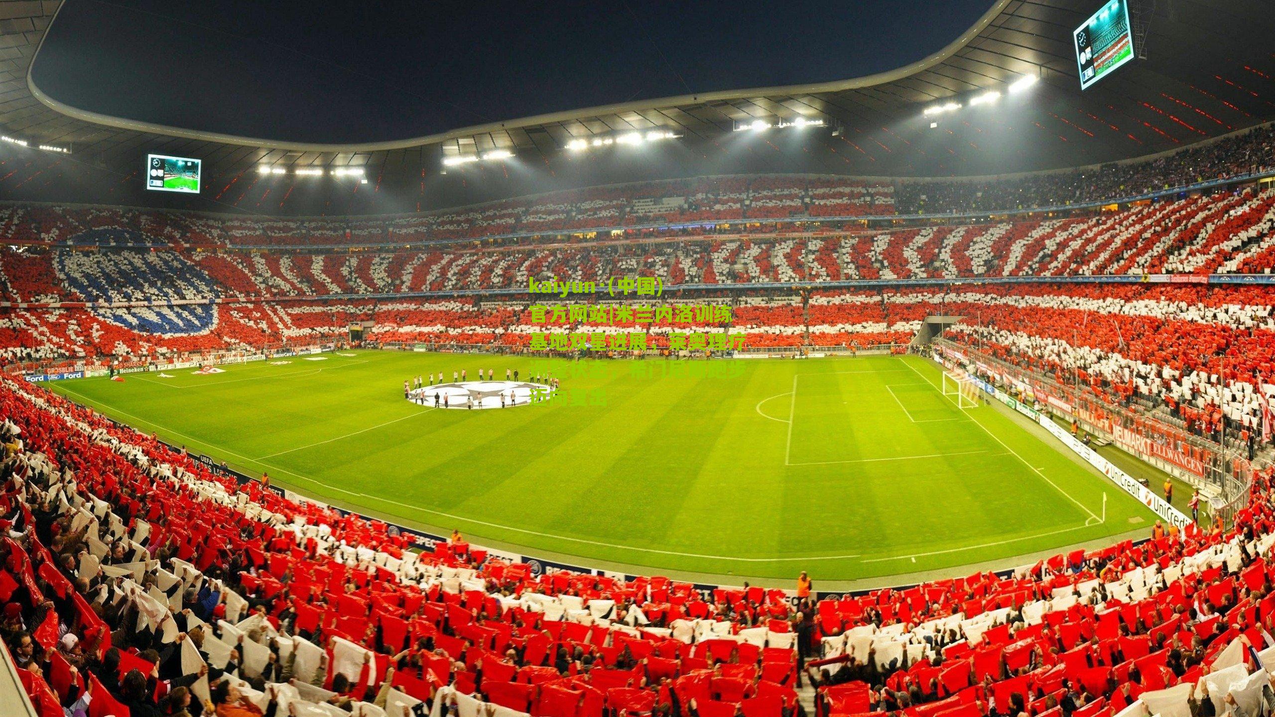 kaiyun·(中国)官方网站|米兰内洛训练基地双星进展，莱奥理疗调整状态，希门尼斯跑步迈向复出